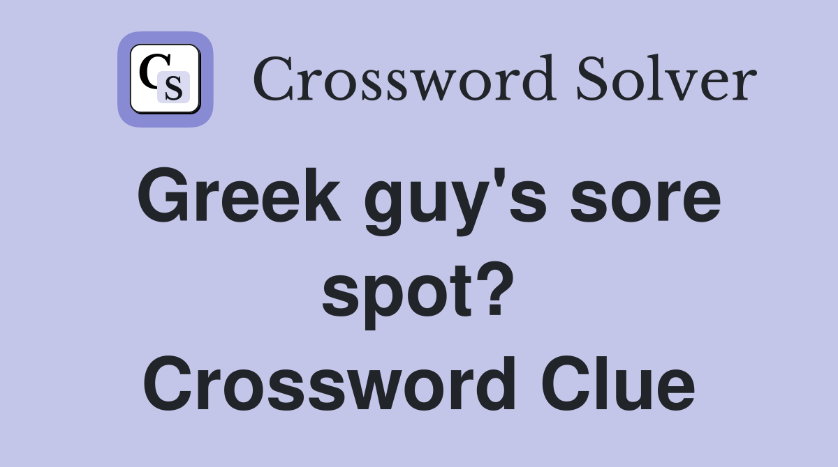 Greek guy's sore spot? Crossword Clue
