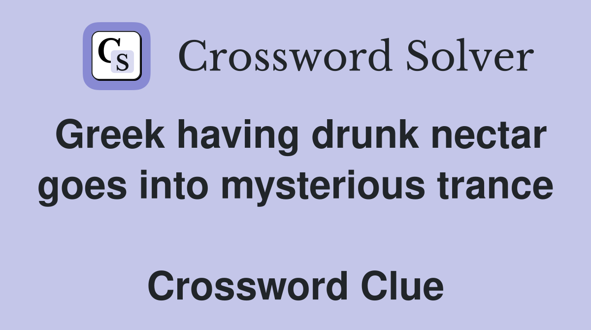 Greek having drunk nectar goes into mysterious trance  Crossword Clue