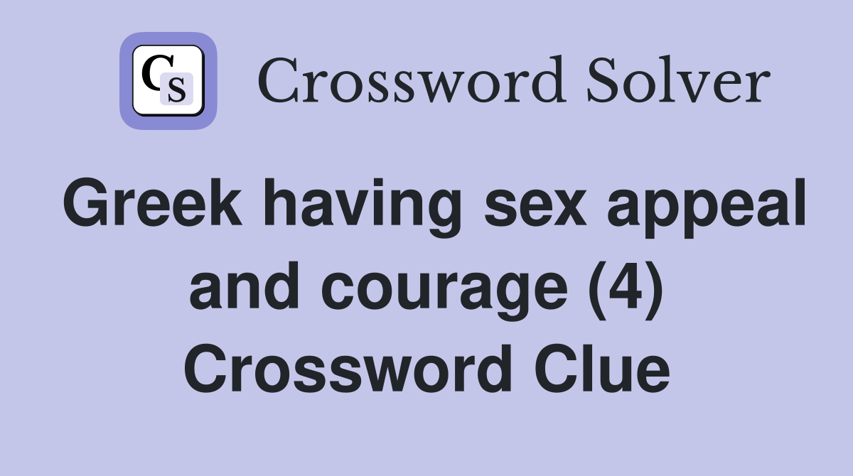 Greek having sex appeal and courage (4) - Crossword Clue Answers -  Crossword Solver