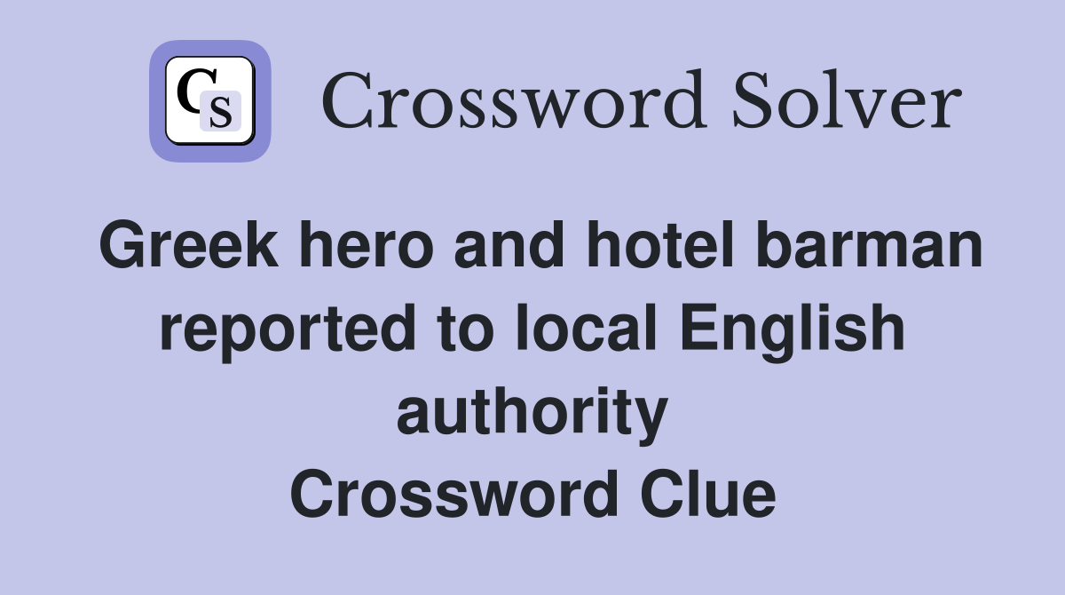 Greek hero and hotel barman reported to local English authority Crossword Clue