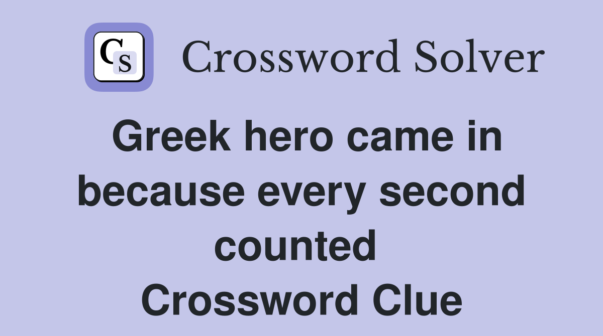 Greek hero came in because every second counted  Crossword Clue