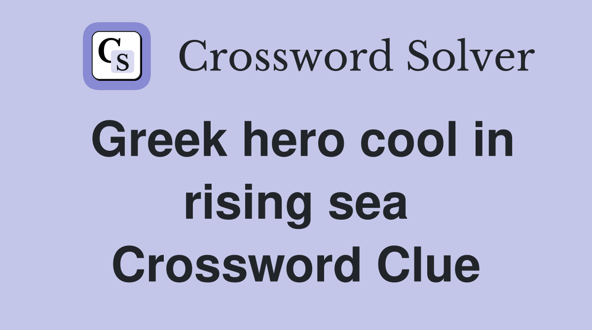 Greek hero cool in rising sea Crossword Clue
