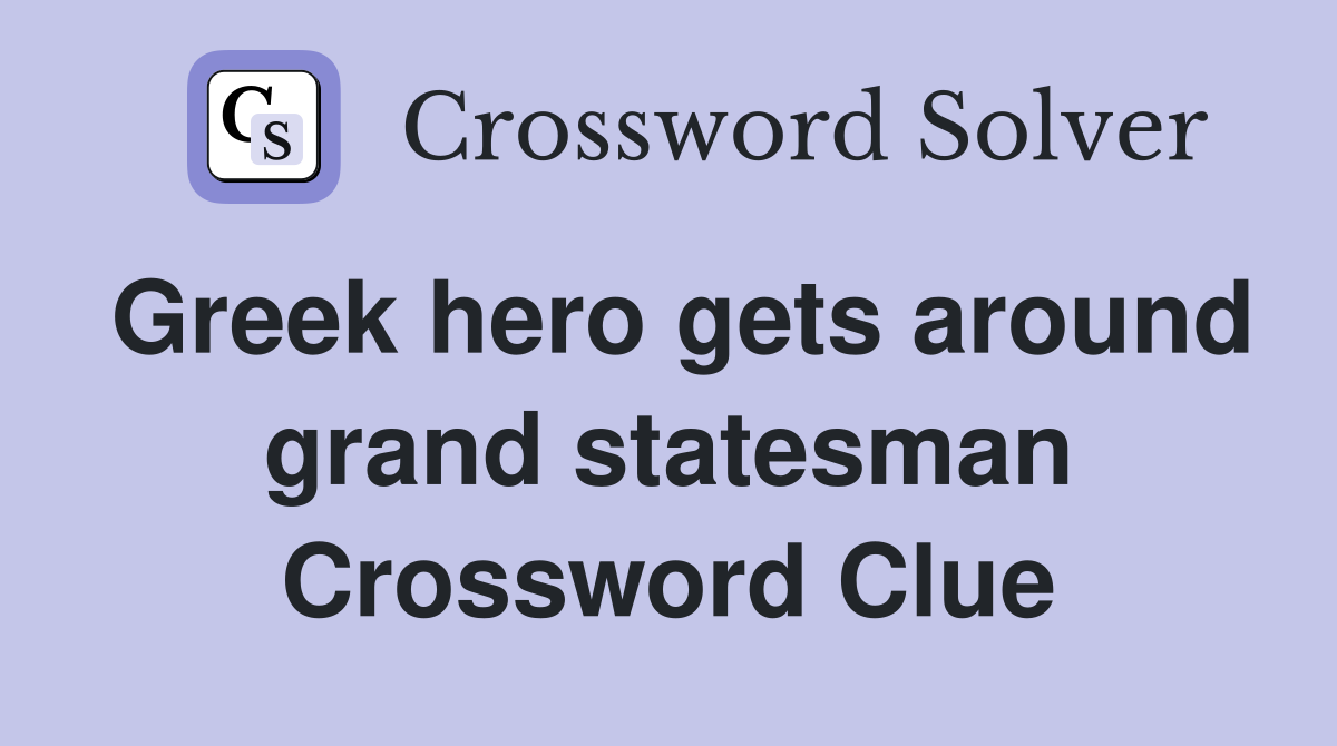 Greek hero gets around grand statesman Crossword Clue
