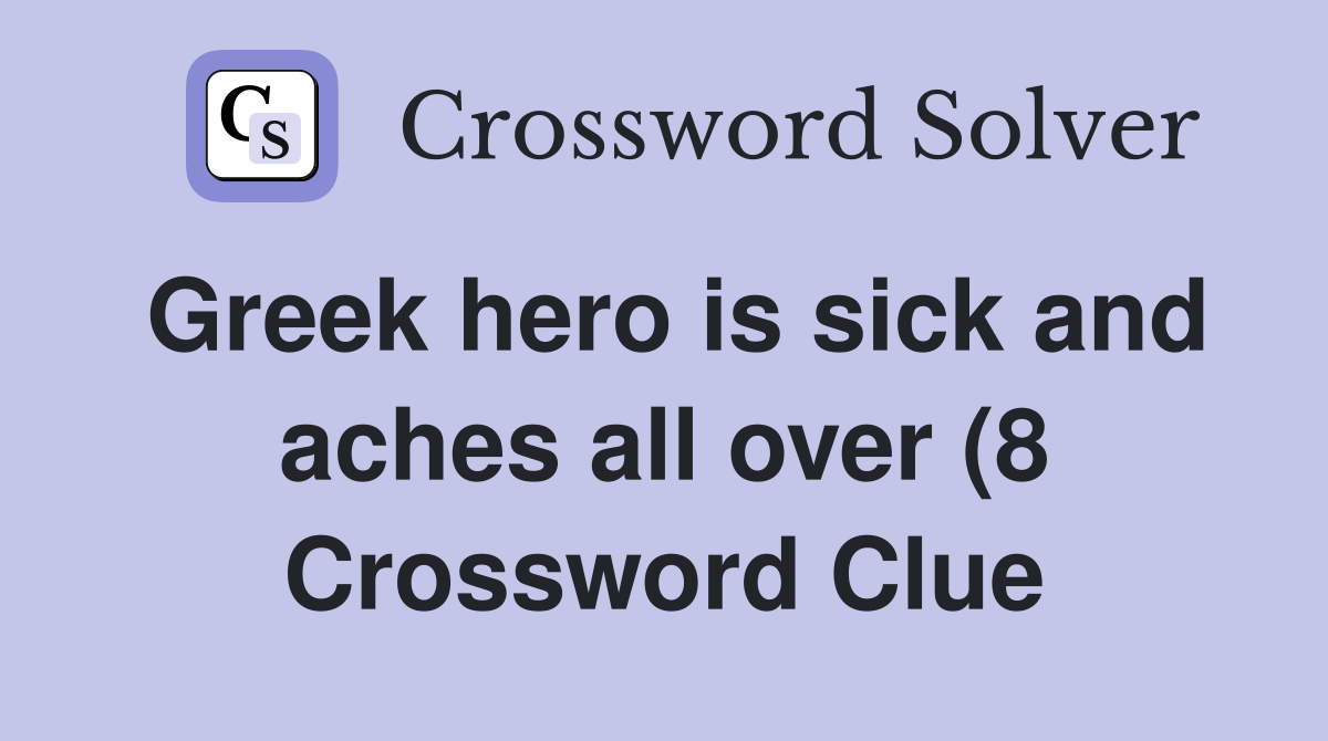 Greek hero is sick and aches all over (8) Crossword Clue Answers Greek hero is sick and aches all over (8) Crossword Clue Answers