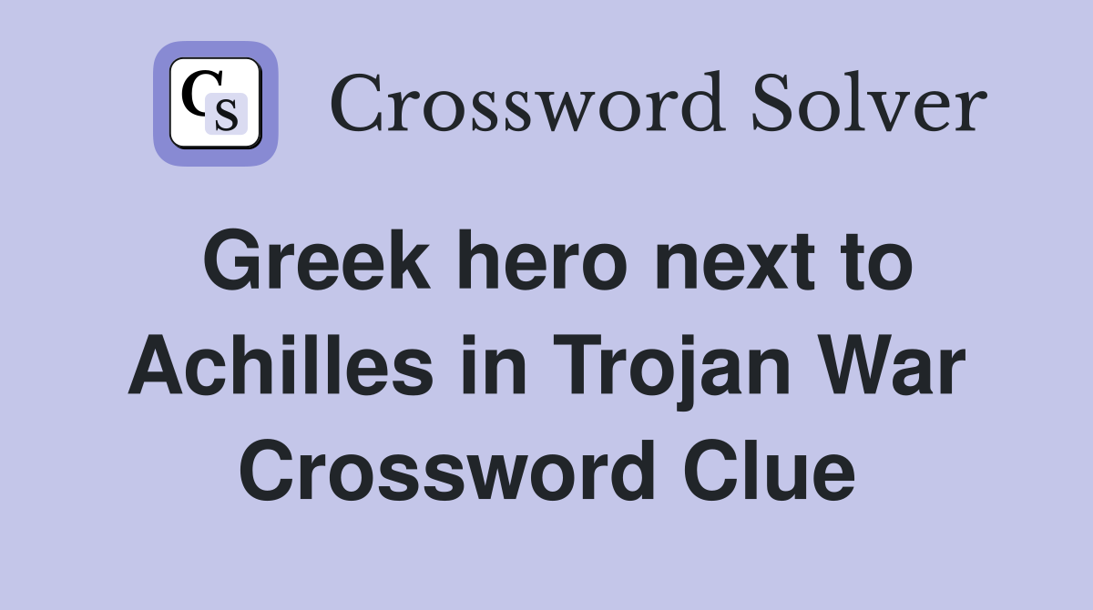 Greek hero next to Achilles in Trojan War Crossword Clue