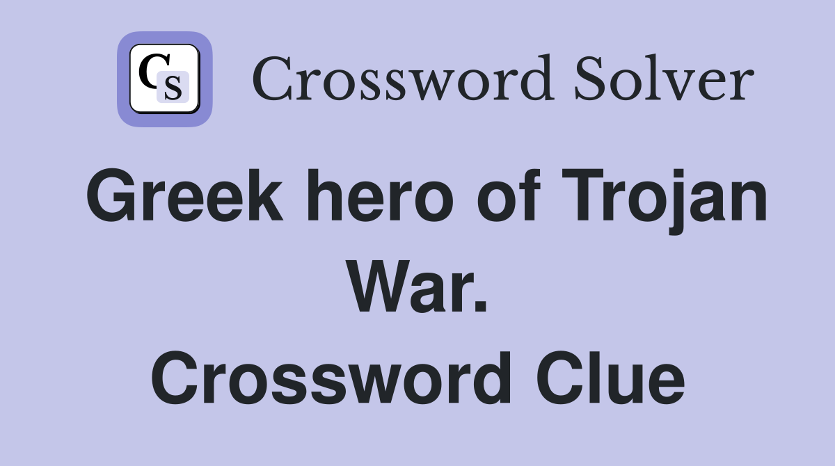 Greek hero of Trojan War. Crossword Clue