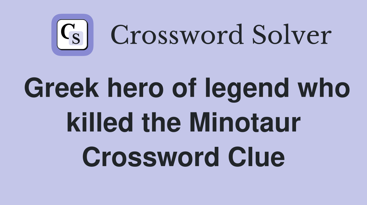 Greek hero of legend who killed the Minotaur Crossword Clue