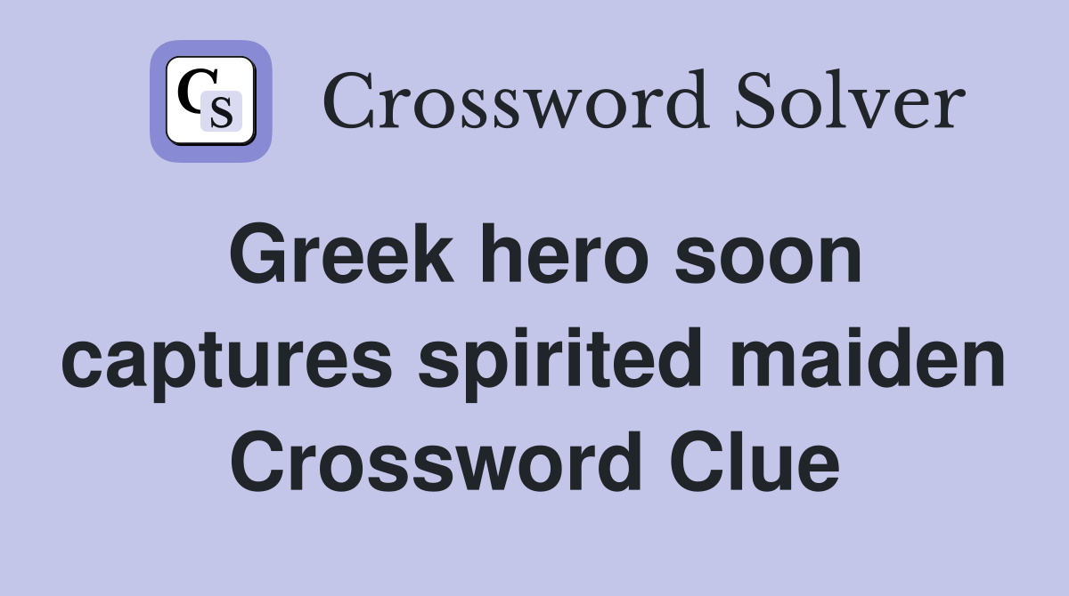 Greek hero soon captures spirited maiden Crossword Clue