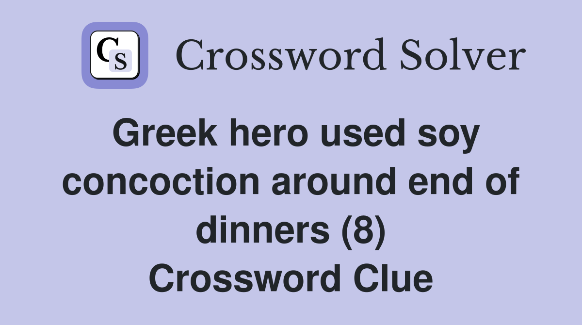 Greek hero used soy concoction around end of dinners (8) Crossword Clue