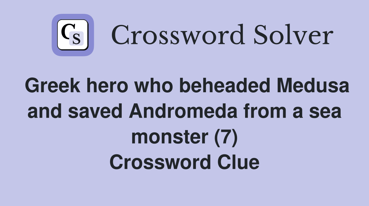 Greek hero who beheaded Medusa and saved Andromeda from a sea monster (7) Crossword Clue