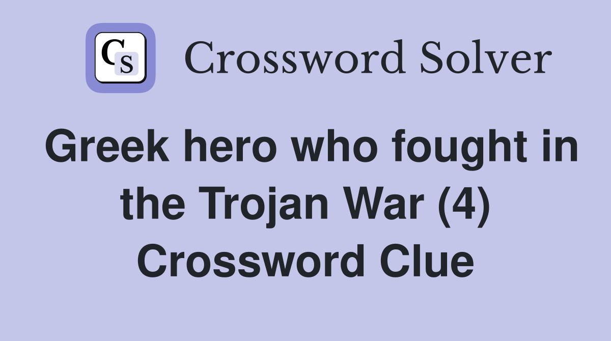 Greek hero who fought in the Trojan War (4) Crossword Clue