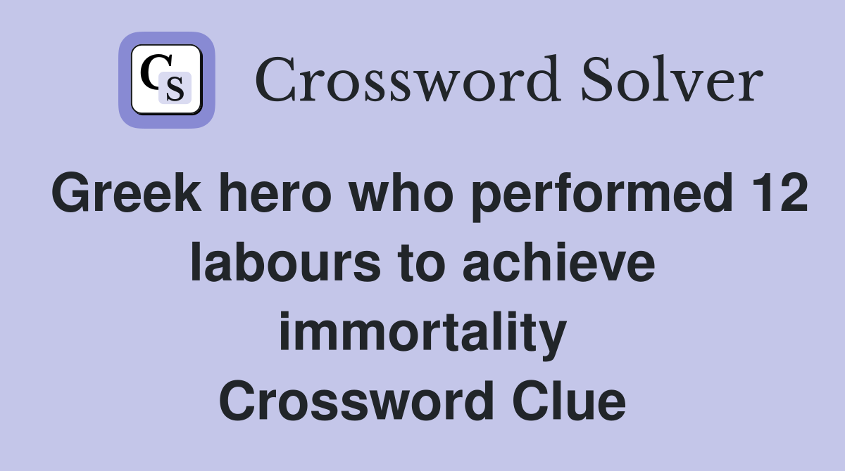 Greek hero who performed 12 labours to achieve immortality Crossword Clue