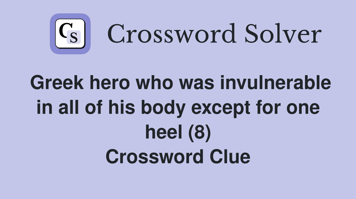 Greek hero who was invulnerable in all of his body except for one heel (8) Crossword Clue