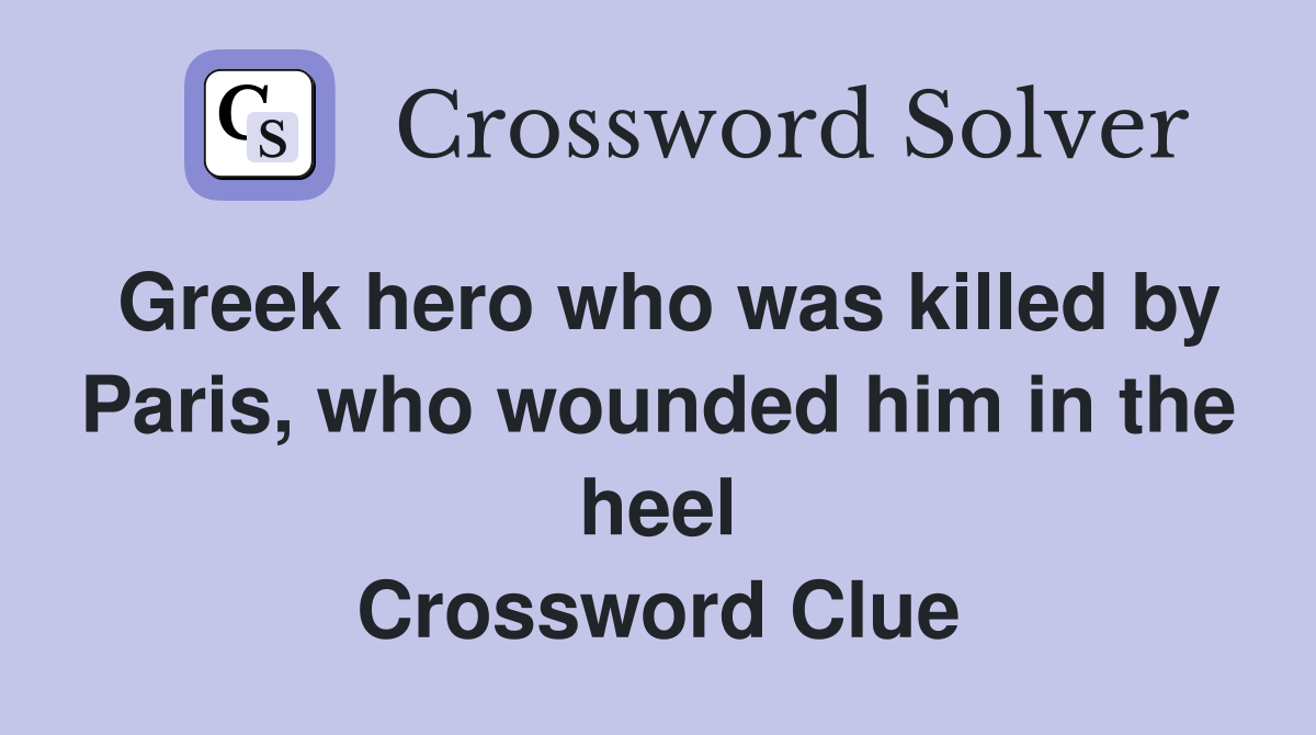 Greek hero who was killed by Paris, who wounded him in the heel Crossword Clue