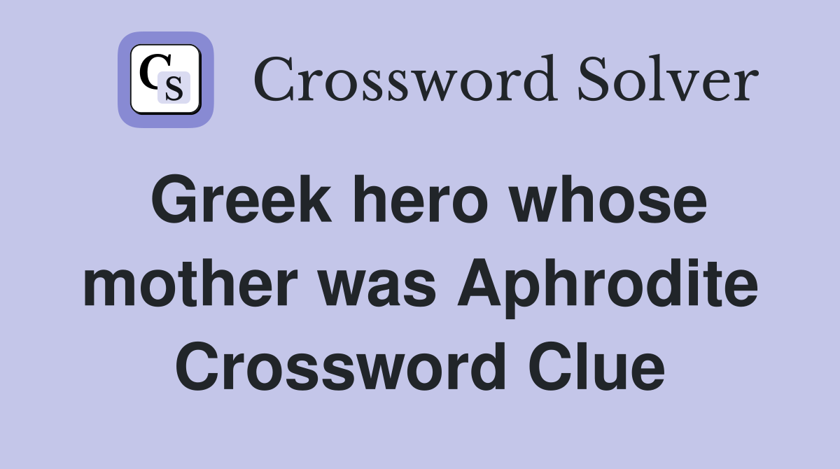 Greek hero whose mother was Aphrodite Crossword Clue