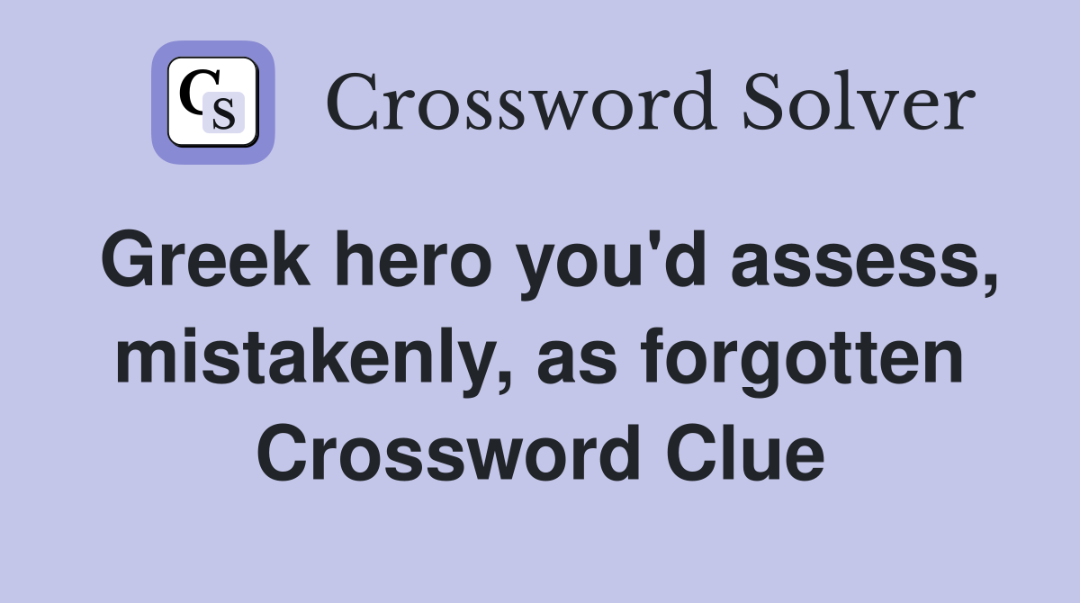 Greek hero you'd assess, mistakenly, as forgotten Crossword Clue