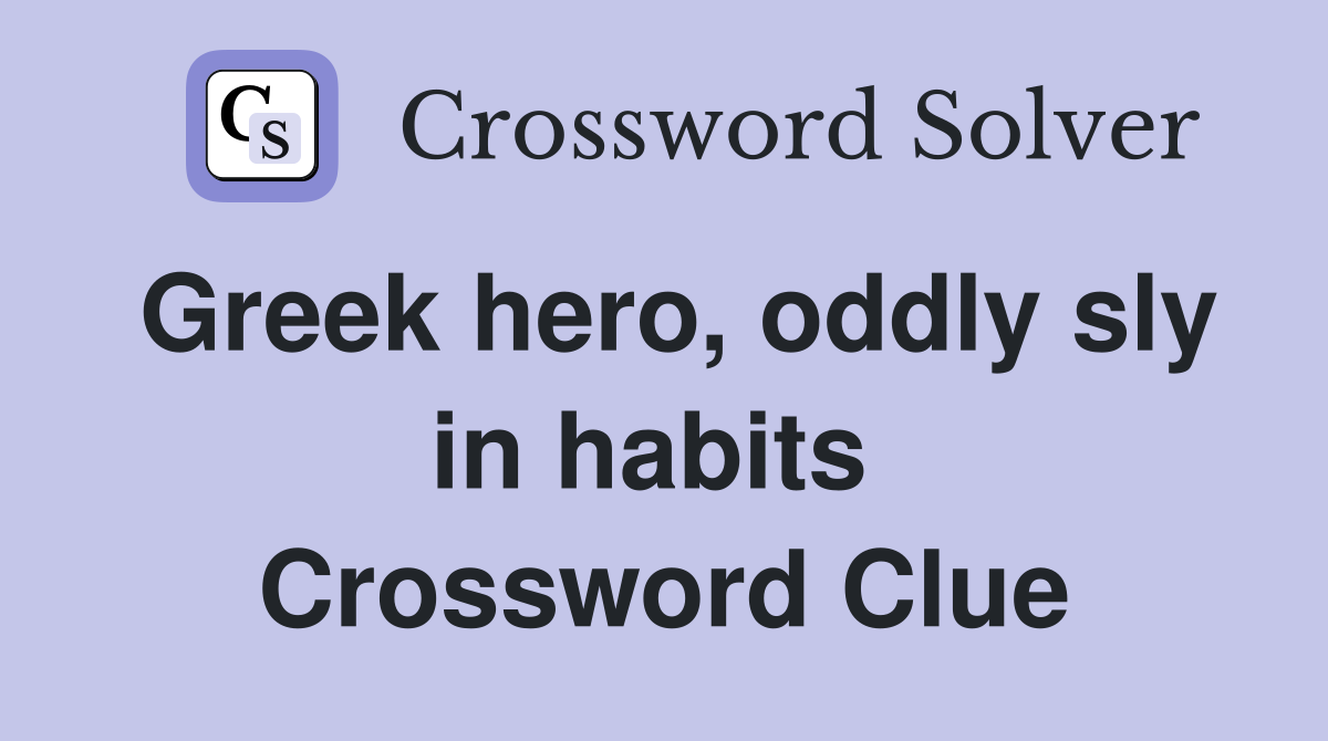 Greek hero, oddly sly in habits  Crossword Clue
