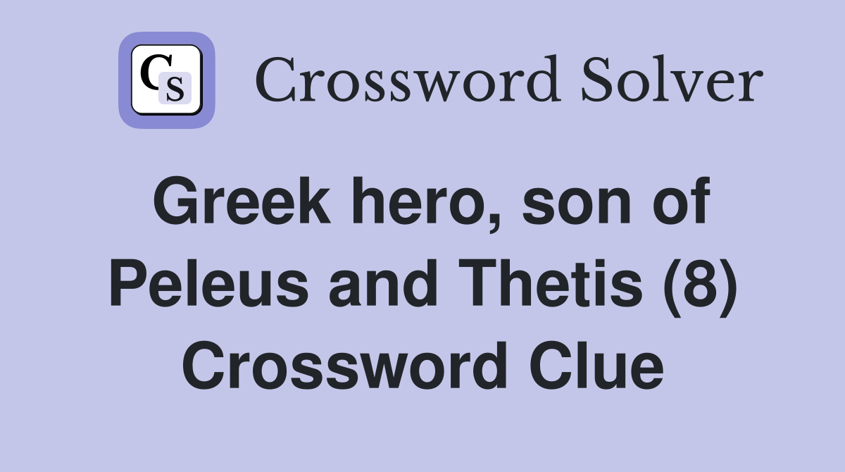 Greek hero, son of Peleus and Thetis (8) Crossword Clue