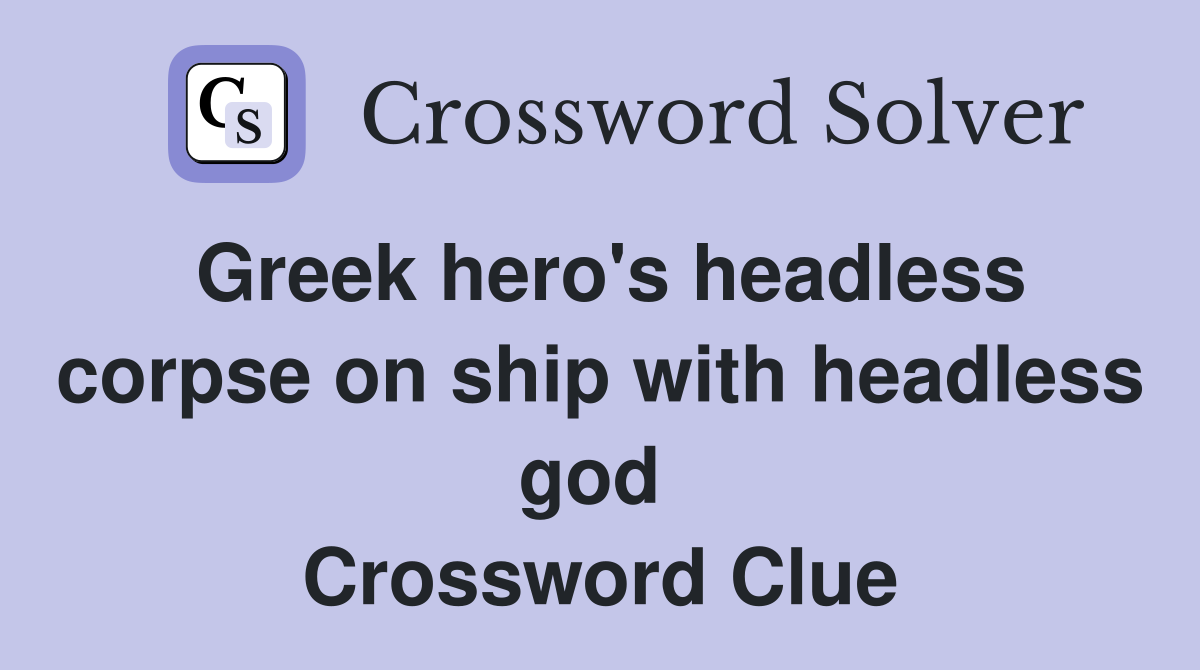 Greek hero's headless corpse on ship with headless god  Crossword Clue