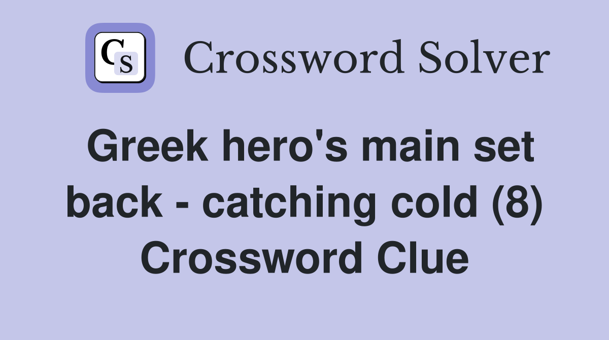 Greek hero's main set back - catching cold (8) Crossword Clue