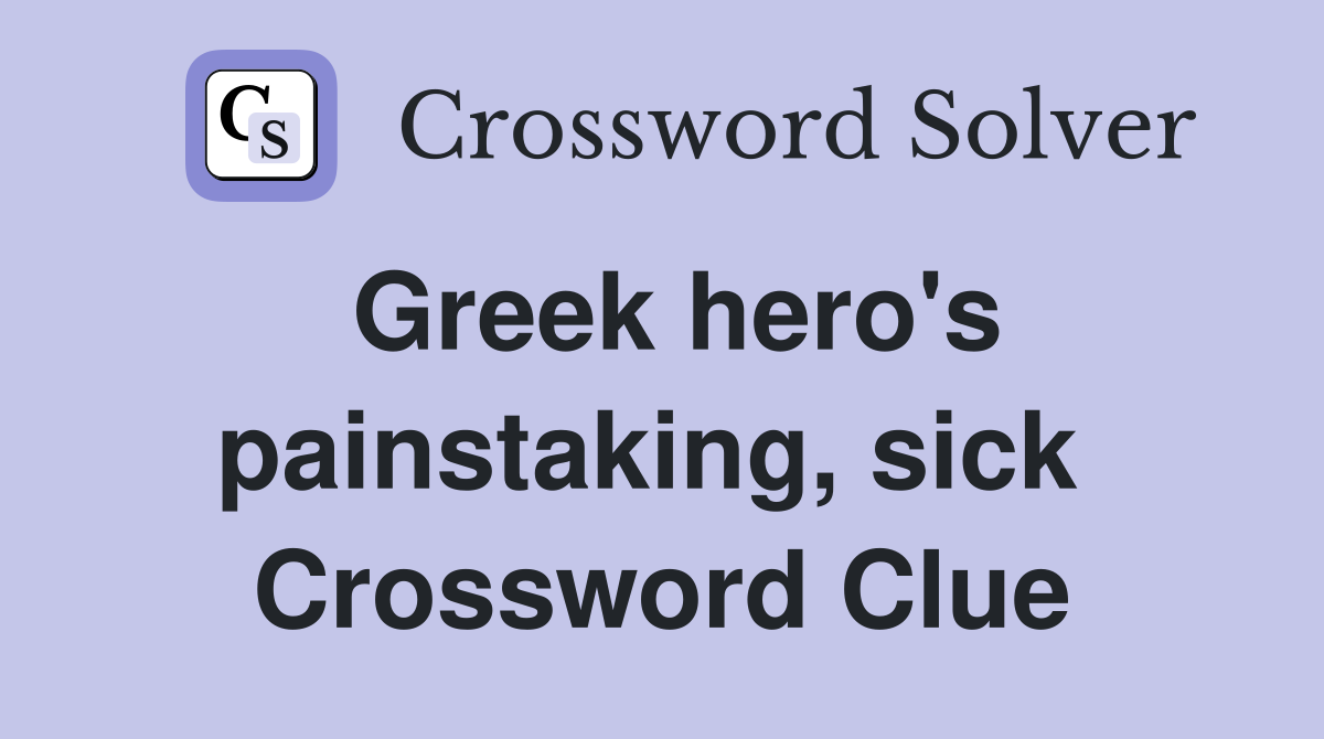 Greek hero's painstaking, sick  Crossword Clue
