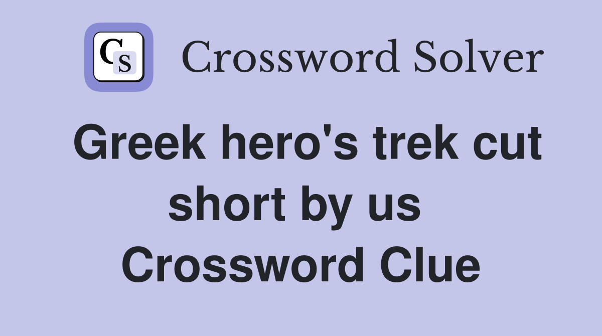 Greek hero's trek cut short by us  Crossword Clue