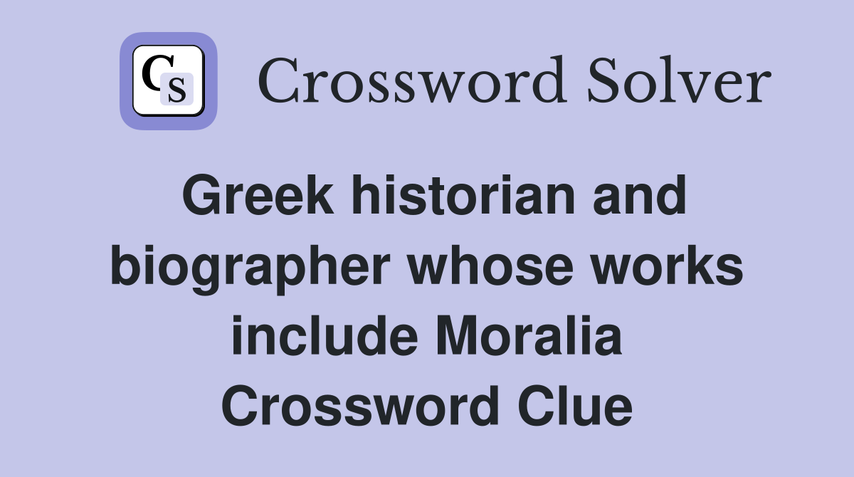 Greek historian and biographer whose works include Moralia Crossword Clue