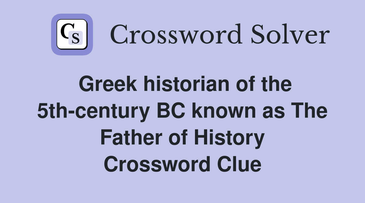 Greek historian of the 5th-century BC known as The Father of History Crossword Clue