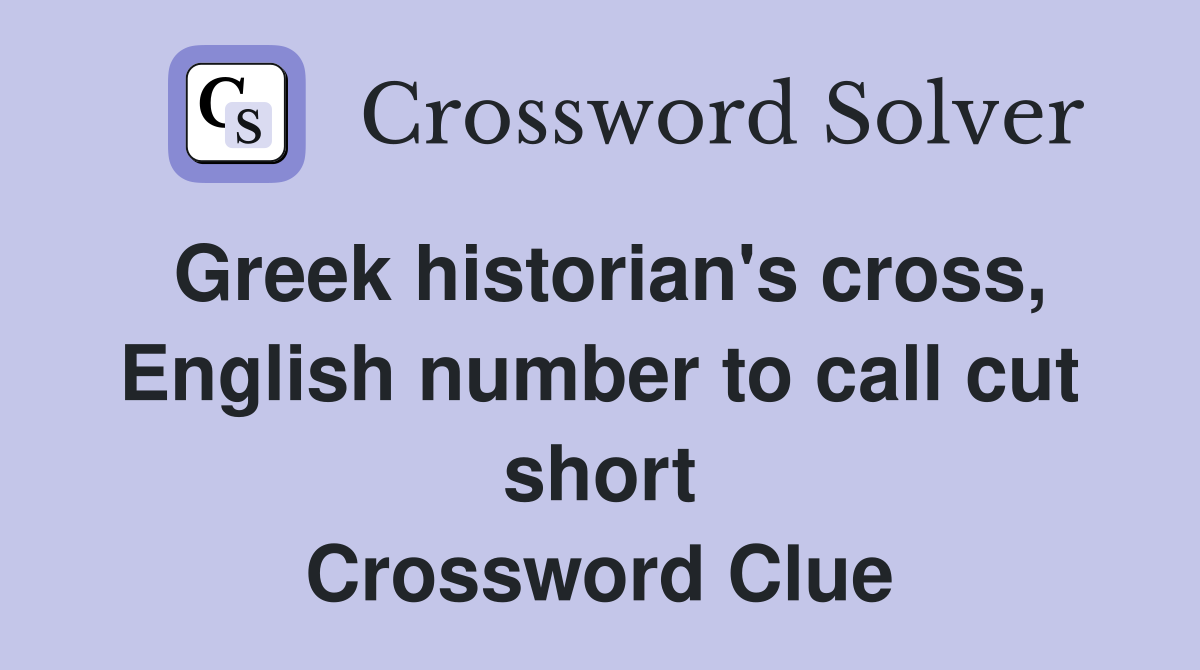 Greek historian's cross, English number to call cut short Crossword Clue
