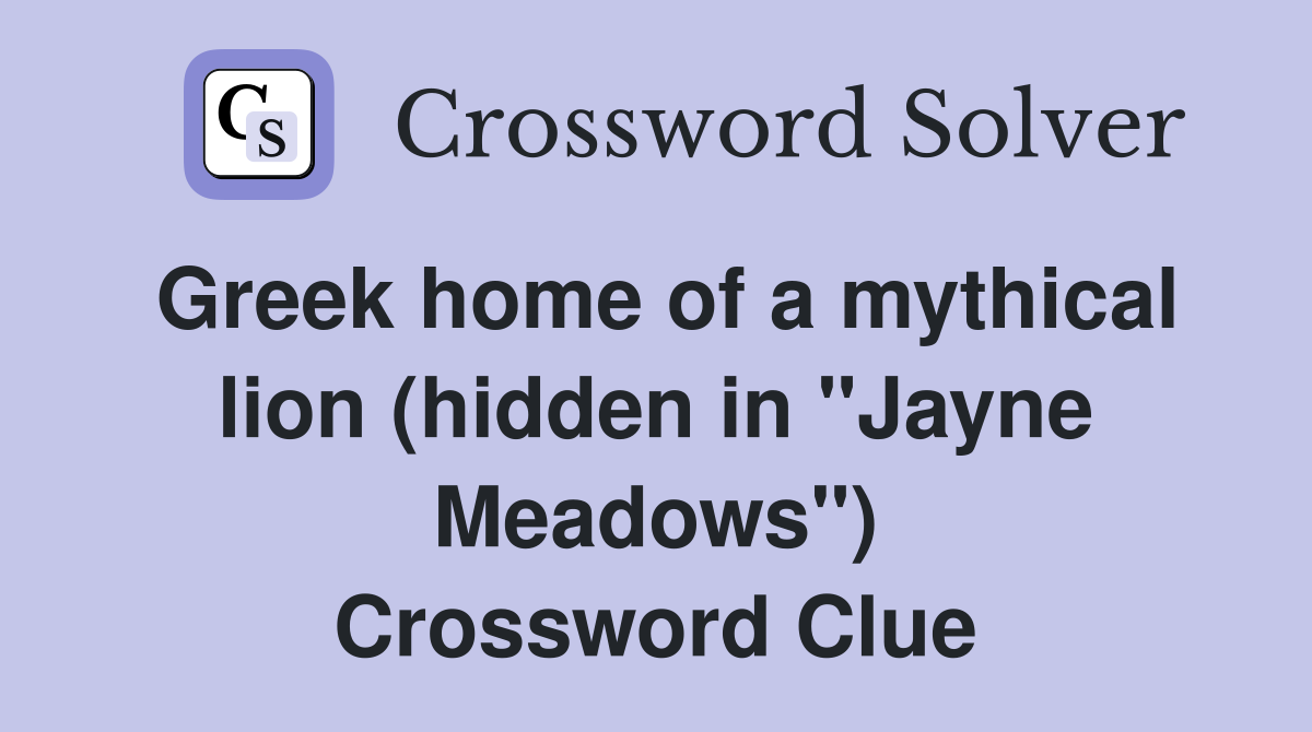 Greek home of a mythical lion (hidden in "Jayne Meadows") Crossword Clue
