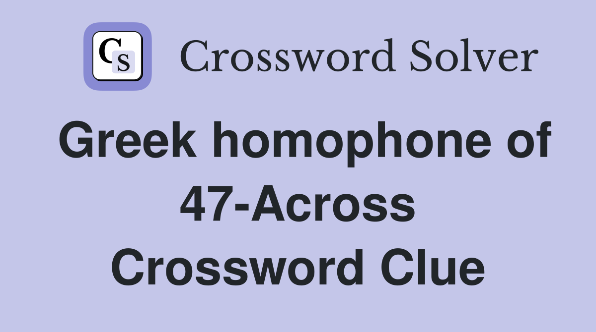 Greek homophone of 47-Across Crossword Clue
