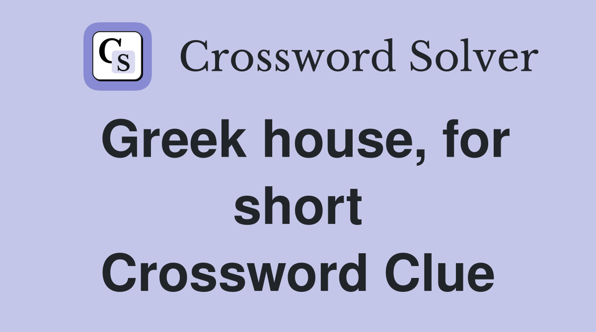Greek house, for short Crossword Clue