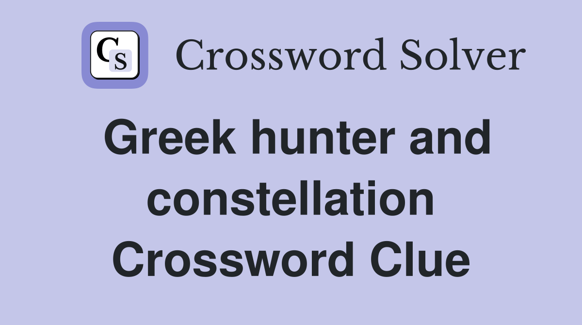 Greek hunter and constellation Crossword Clue