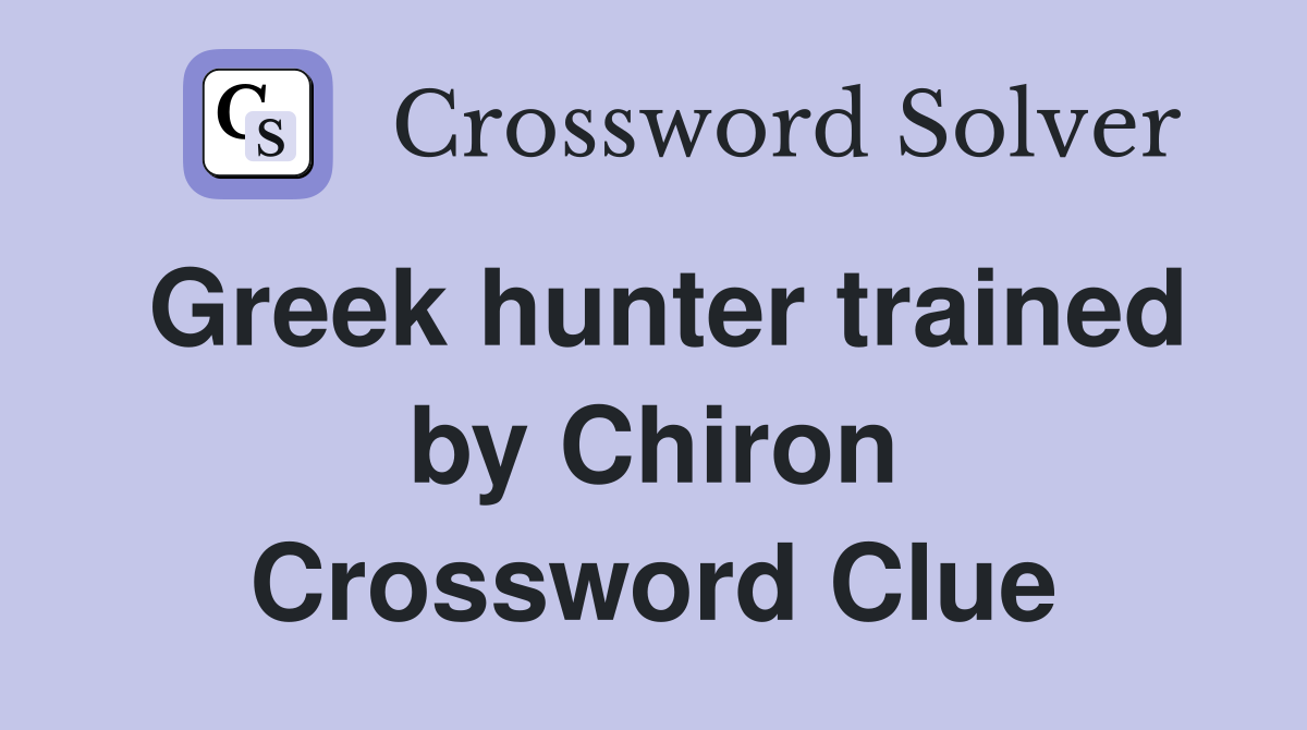 Greek hunter trained by Chiron Crossword Clue