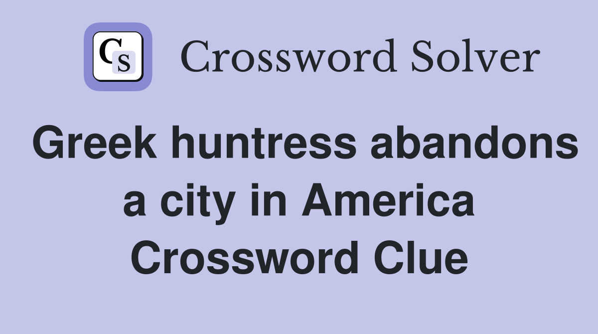Greek huntress abandons a city in America Crossword Clue