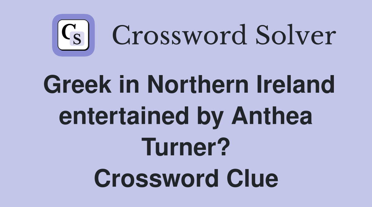 Greek in Northern Ireland entertained by Anthea Turner? Crossword Clue