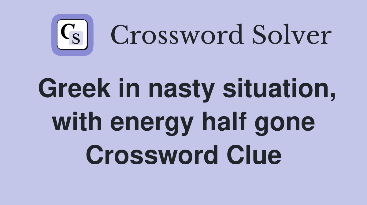 Greek in nasty situation, with energy half gone Crossword Clue