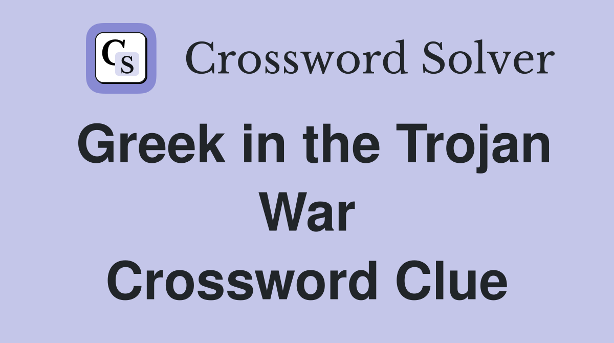 Greek in the Trojan War Crossword Clue