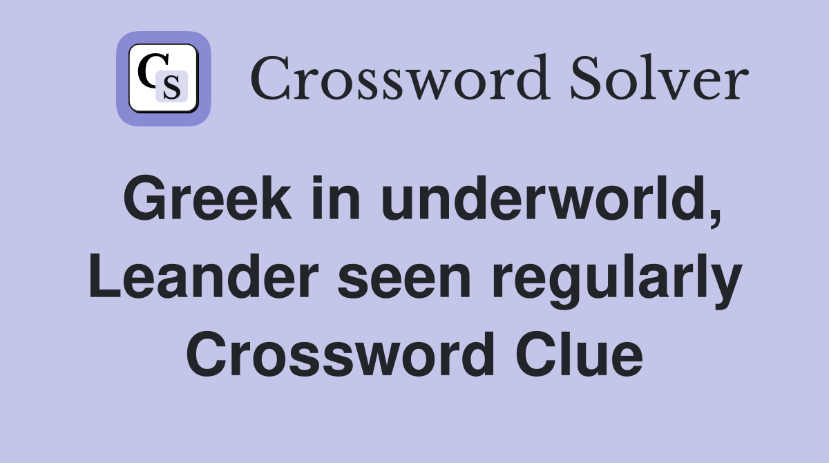 Greek in underworld, Leander seen regularly Crossword Clue