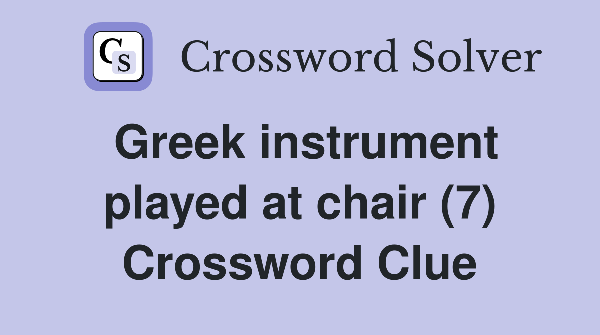 Greek instrument played at chair (7) Crossword Clue
