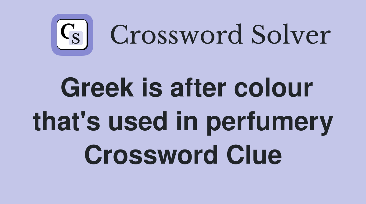 Greek is after colour that's used in perfumery Crossword Clue