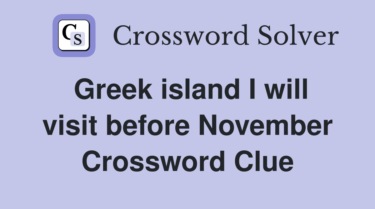 Greek island I will visit before November Crossword Clue