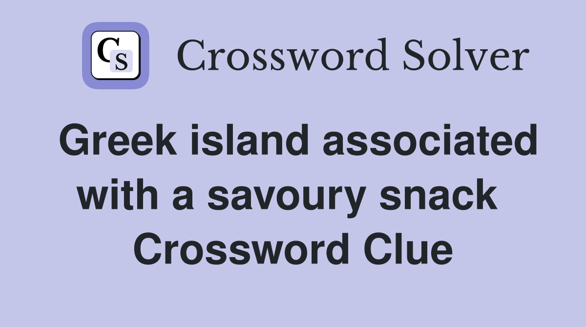 Greek island associated with a savoury snack  Crossword Clue