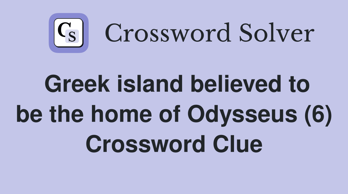 Greek island believed to be the home of Odysseus (6) Crossword Clue