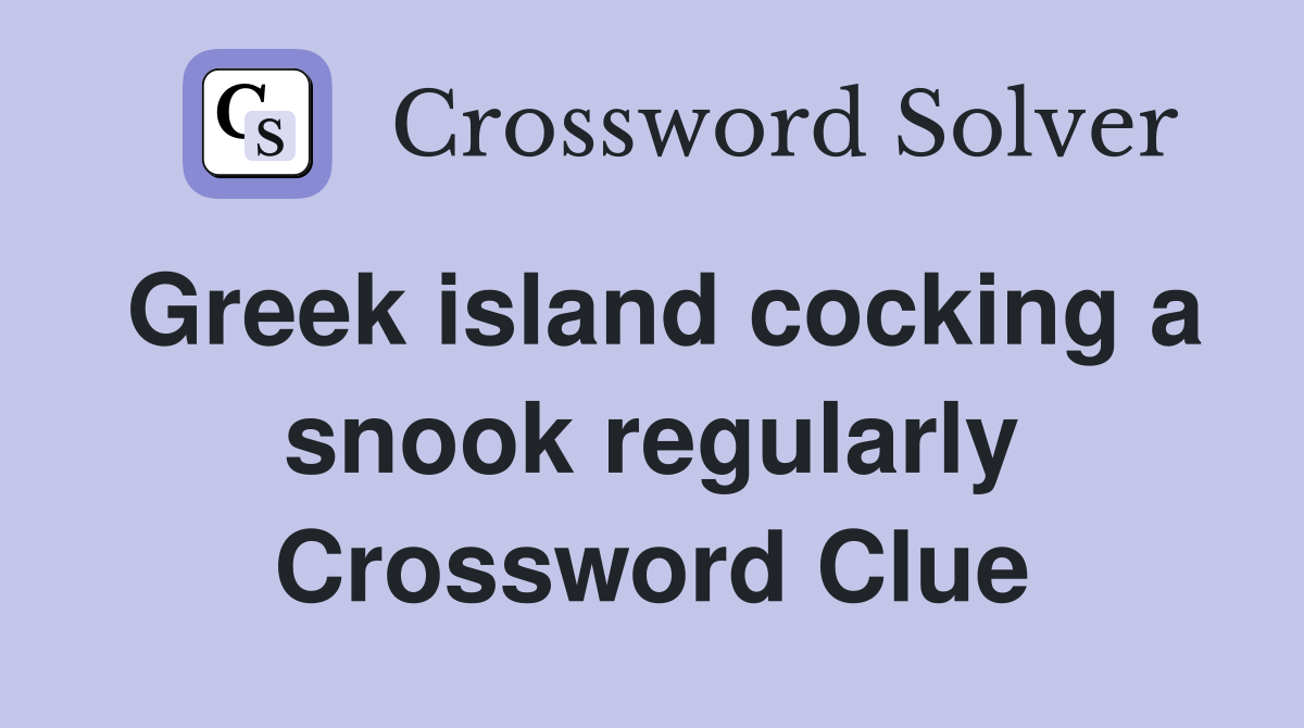 Greek island cocking a snook regularly Crossword Clue