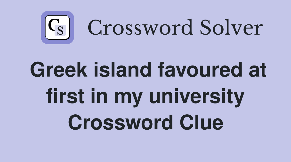 Greek island favoured at first in my university Crossword Clue