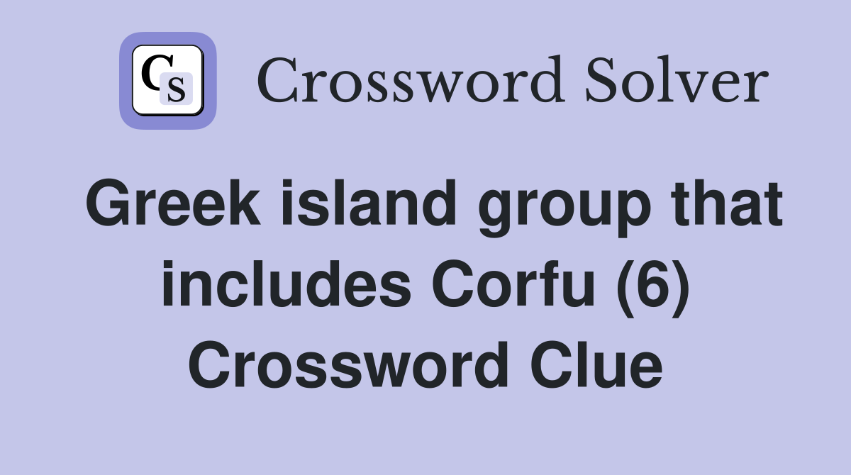 Greek island group that includes Corfu (6) Crossword Clue