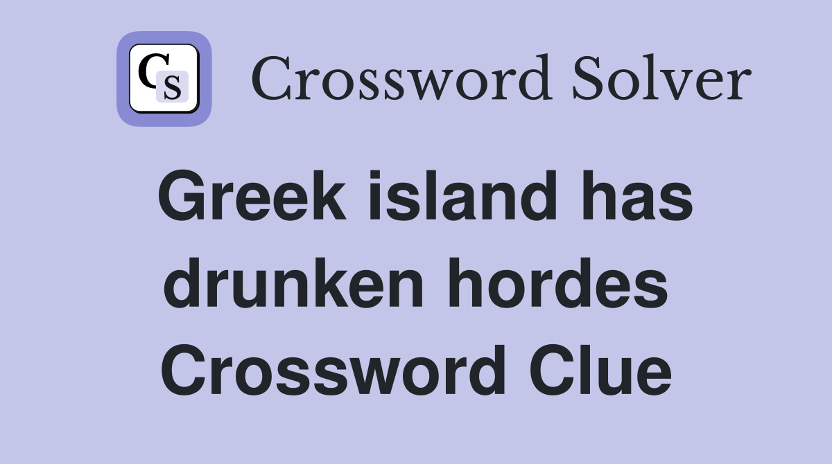 Greek island has drunken hordes Crossword Clue