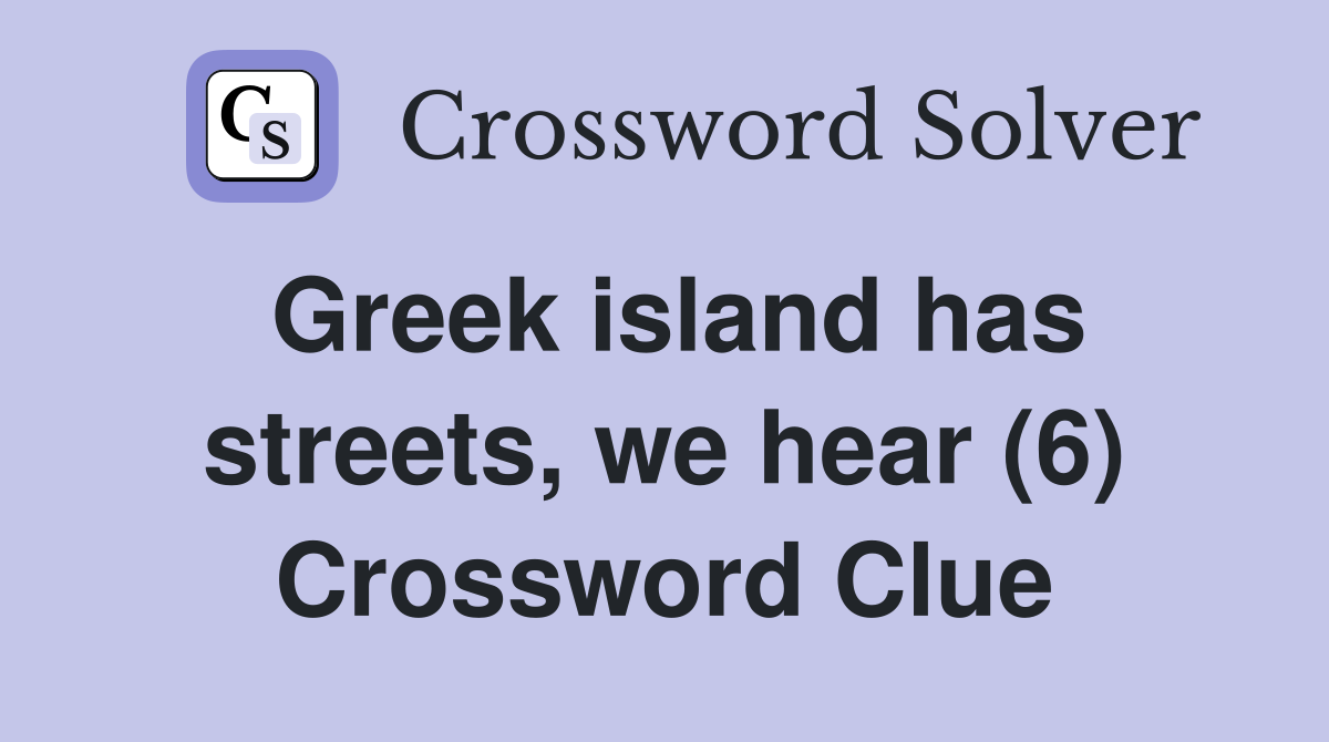 Greek island has streets, we hear (6) Crossword Clue