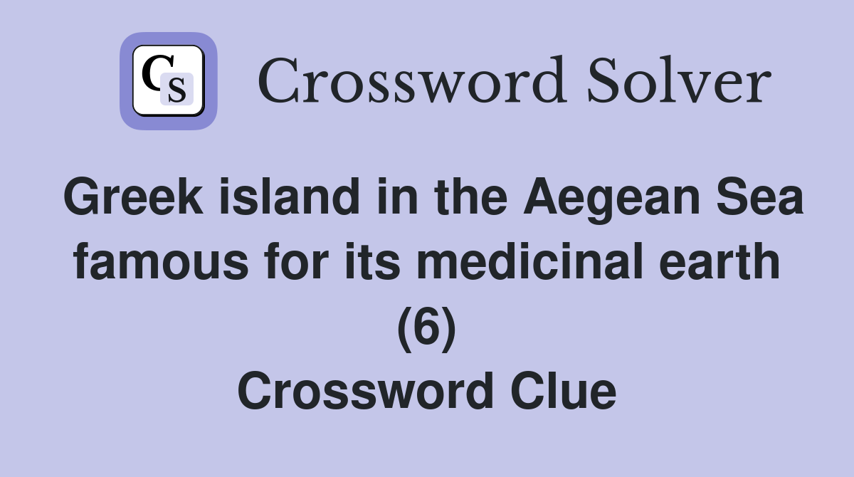 Greek island in the Aegean Sea famous for its medicinal earth (6) Crossword Clue